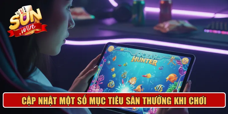 Cập nhật một số mục tiêu săn thưởng khi chơi game
