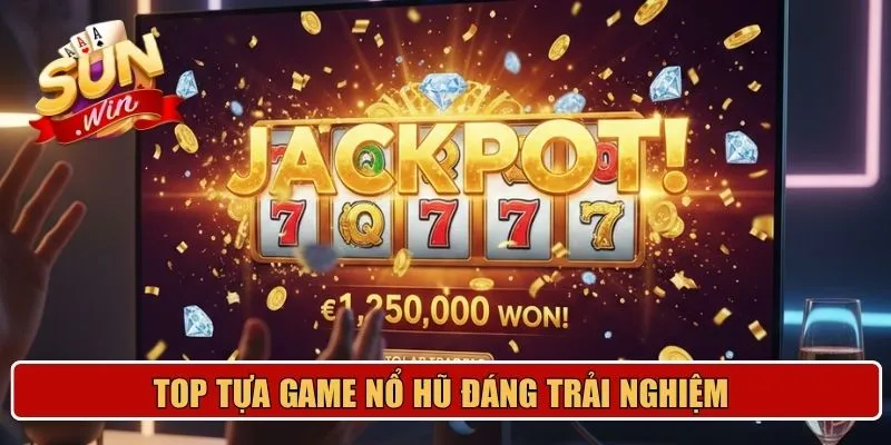 Top tựa game nổ hũ đáng trải nghiệm